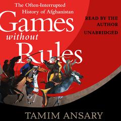 Games without Rules: The Often-Interrupted History of Afghanistan Audiobook, by 