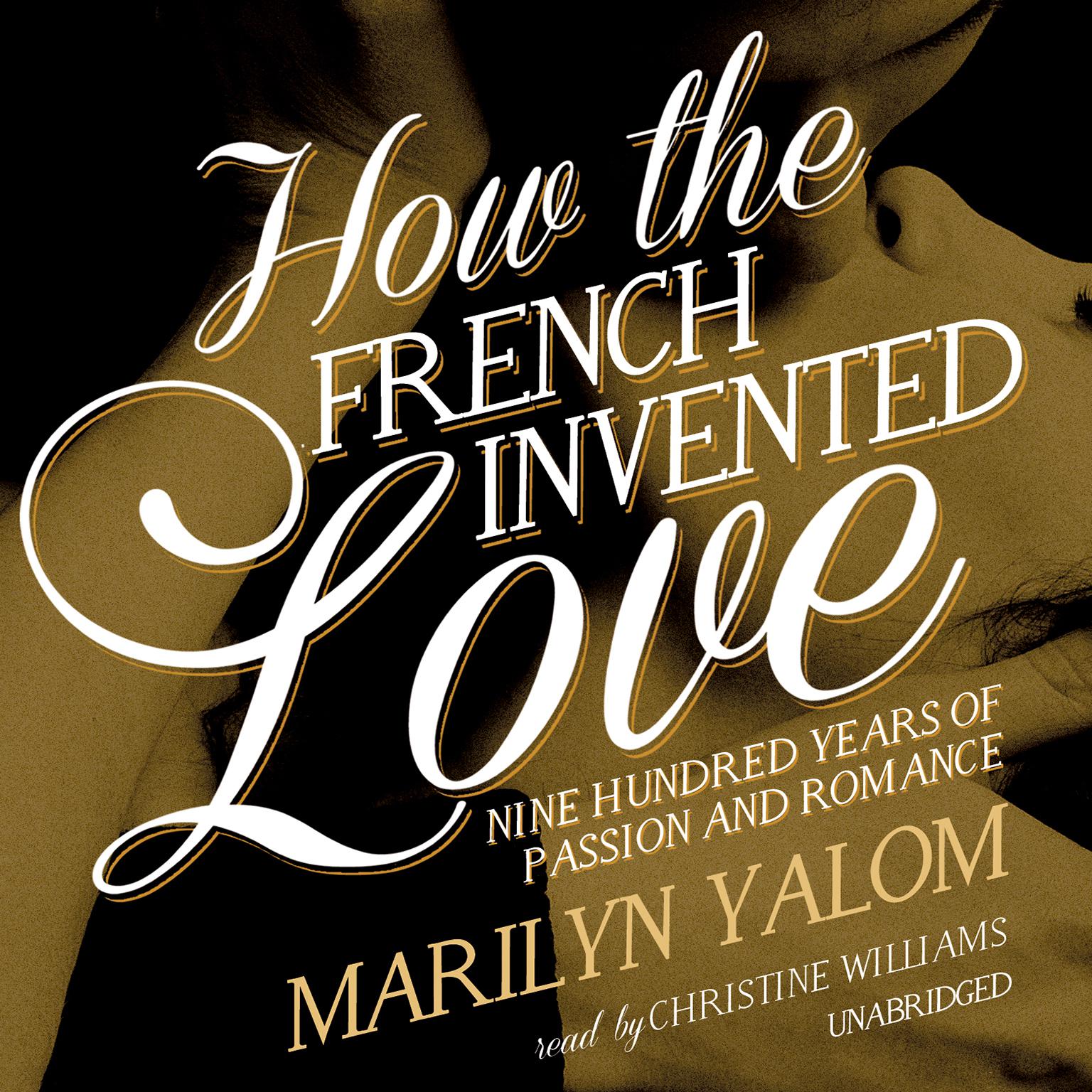 How the French Invented Love: Nine Hundred Years of Passion and Romance Audiobook, by Marilyn Yalom