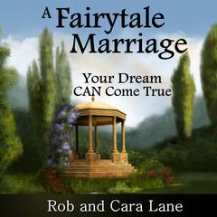A Fairytale Marriage: Your Dream Can Come True! Audiobook, by Rob Lane