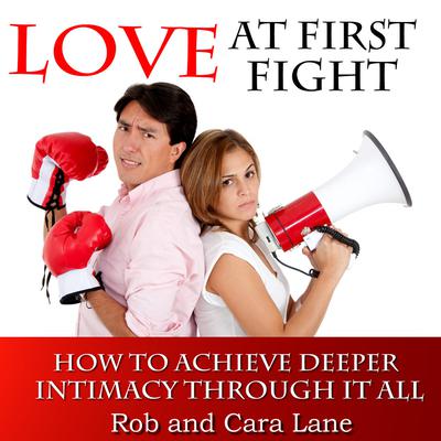 Love at First Fight: How to Achieve Deeper Intimacy Through It All Audiobook, by Rob Lane