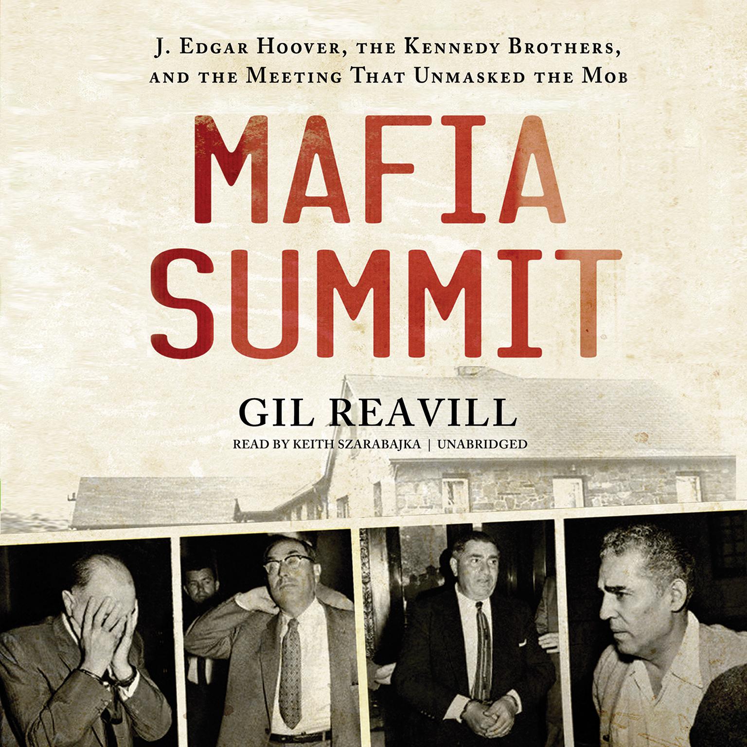 Mafia Summit: J. Edgar Hoover, the Kennedy Brothers, and the Meeting That Unmasked the Mob Audiobook, by Gil Reavill