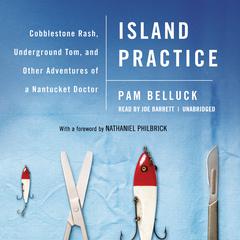 Island Practice: Cobblestone Rash, Underground Tom, and Other Adventures of a Nantucket Doctor Audiobook, by Pam Belluck