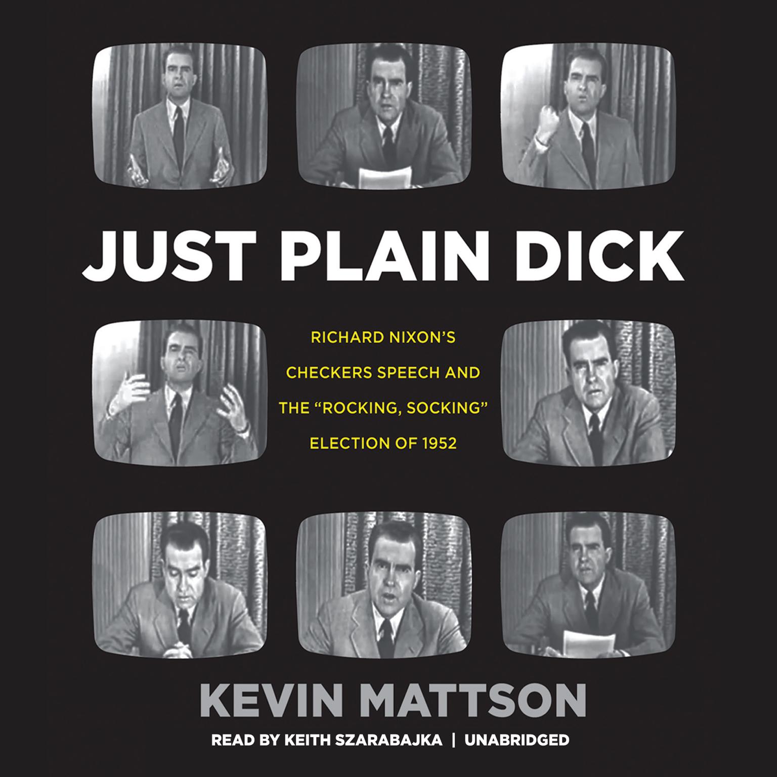 Just Plain Dick: Richard Nixon’s Checkers Speech and the “Rocking, Socking” Election of 1952 Audiobook, by Kevin Mattson