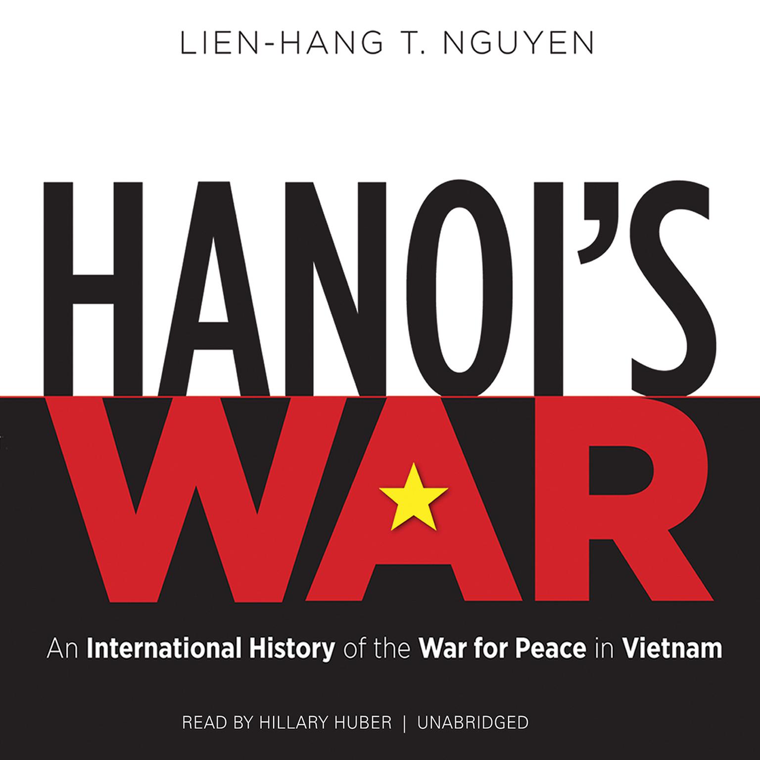 Hanoi’s War: An International History of the War for Peace in Vietnam Audiobook, by Lien-Hang T. Nguyen