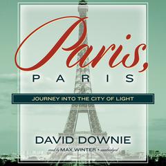 Paris, Paris: Journey into the City of Light Audiobook, by David Downie