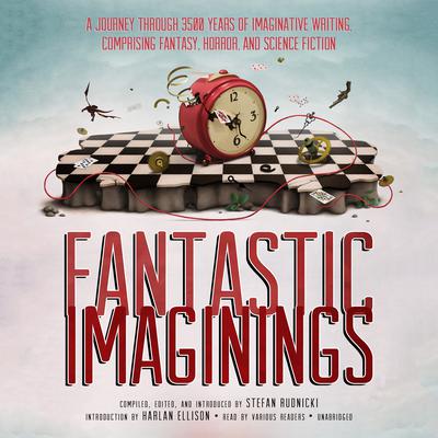 Fantastic Imaginings: A Journey through 3500 Years of Imaginative Writing, Comprising Fantasy, Horror, and Science Fiction Audiobook, by Stefan Rudnicki
