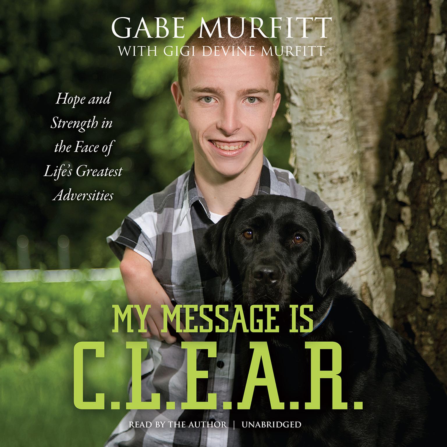 My Message Is C.L.E.A.R.: Hope and Strength in the Face of Life’s Greatest Adversities Audiobook, by Gabe Murfitt