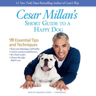 Cesar Millan’s Short Guide to a Happy Dog: 98 Essential Tips and Techniques Audiobook, by Cesar Millan