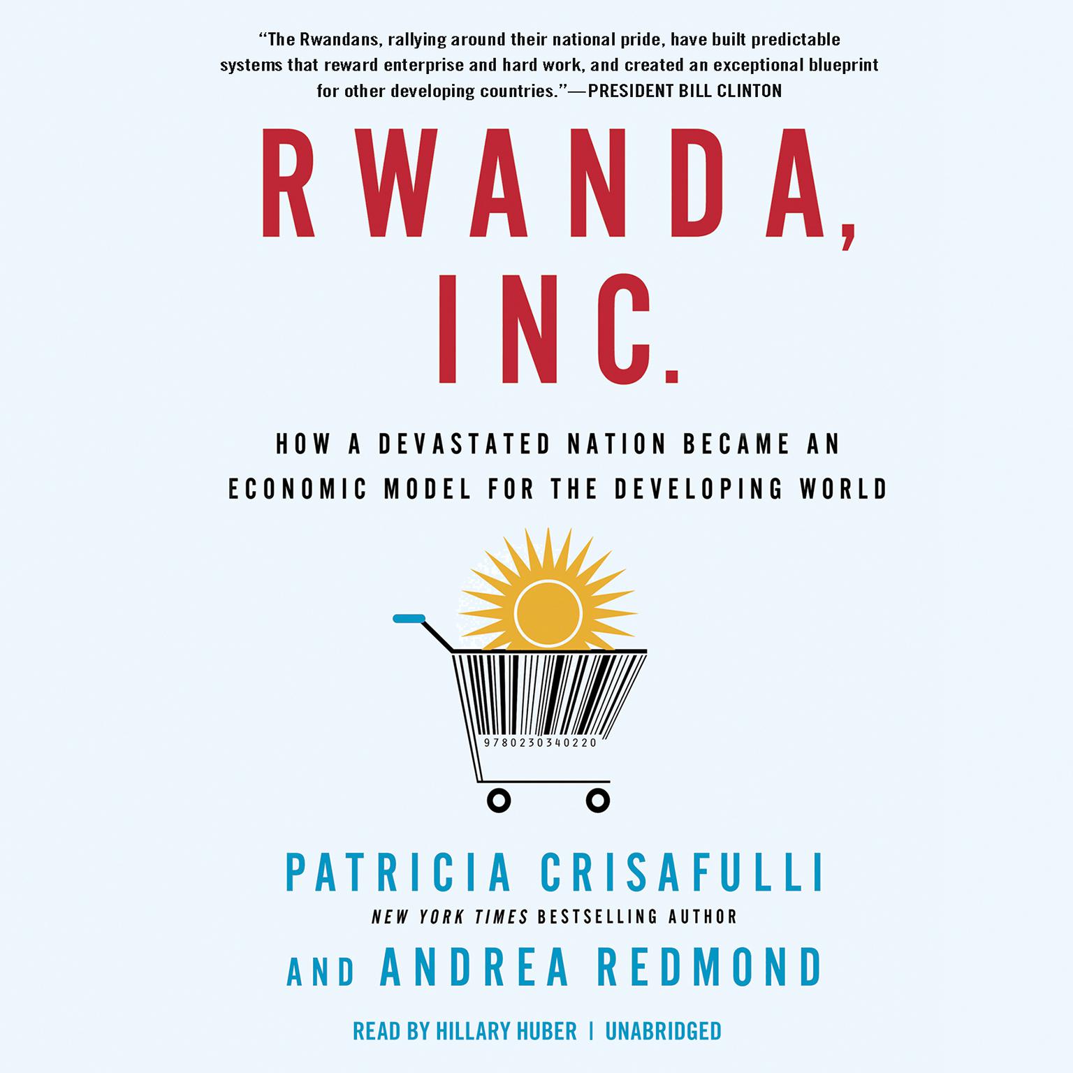 Rwanda, Inc.: How a Devastated Nation Became an Economic Modelfor the Developing World Audiobook, by Patricia Crisafulli