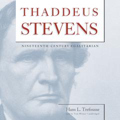 Thaddeus Stevens: Nineteenth-Century Egalitarian Audiobook, by Hans L. Trefousse