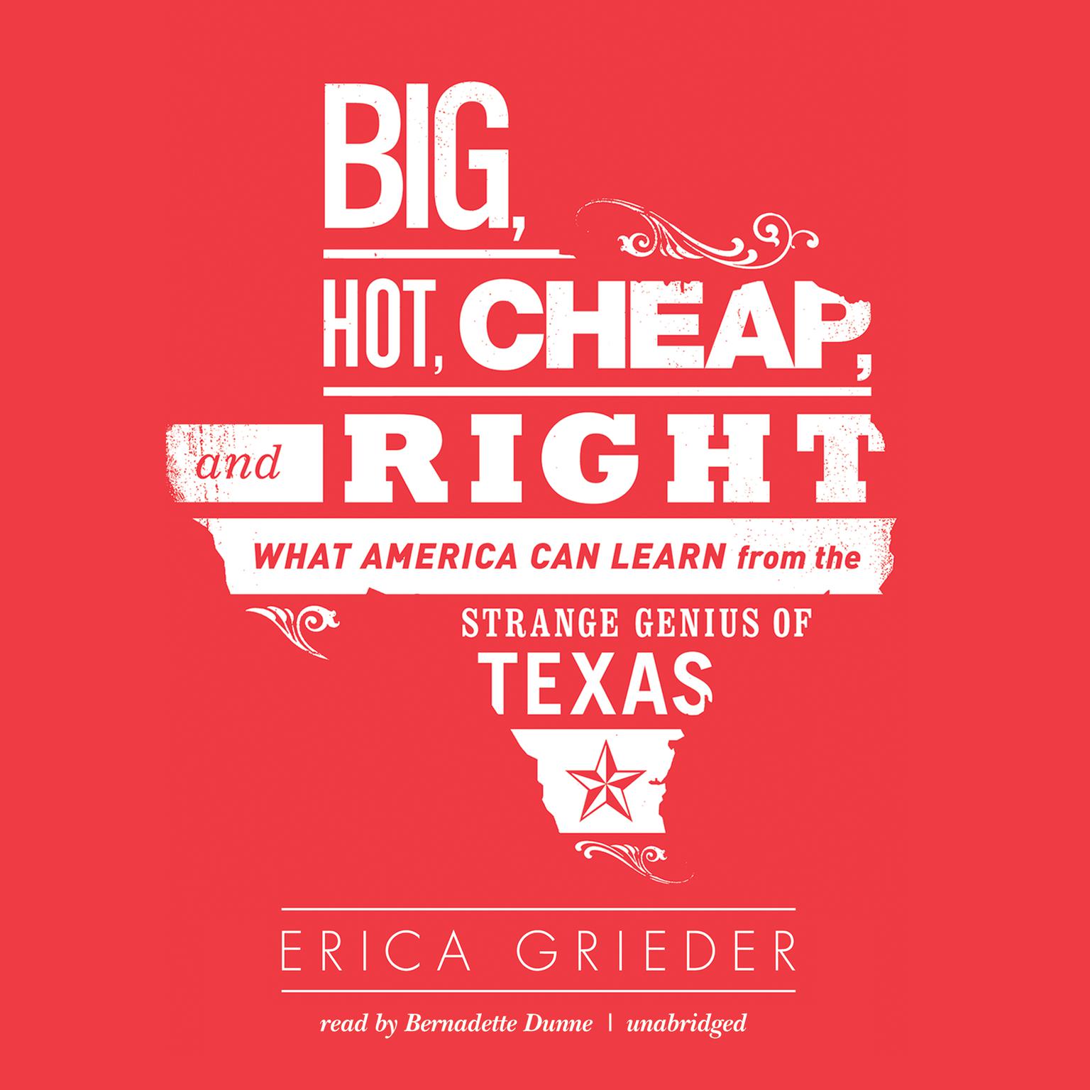 Big, Hot, Cheap, and Right: What America Can Learn from the Strange Genius of Texas Audiobook, by Erica Grieder