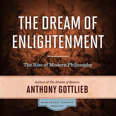 The Dream of Enlightenment:  The Rise of Modern Philosophy Audiobook, by Anthony Gottlieb