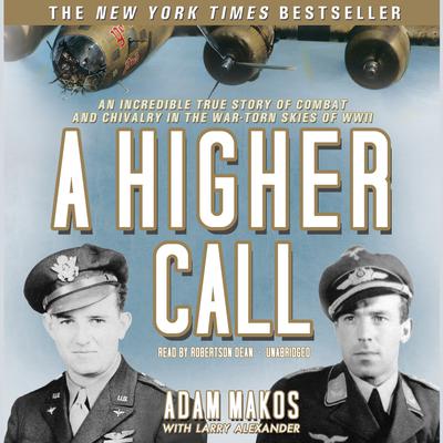 A Higher Call: An Incredible True Story of Combat and Chivalry in the War-Torn Skies of World War II Audiobook, by Adam Makos