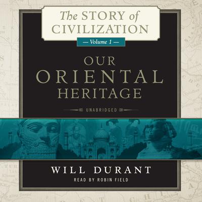 Our Oriental Heritage: A History of Civilization in Egypt and the Near East to the Death of Alexander, and in India, China, and Japan from the Beginning to Our Own Day, with Audiobook, by 