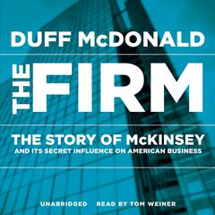 The Firm: The Story of McKinsey and Its Secret Influence on American Business Audiobook, by Duff McDonald