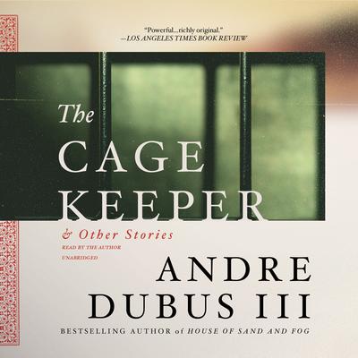 The Cage Keeper, and Other Stories Audiobook, by Andre Dubus