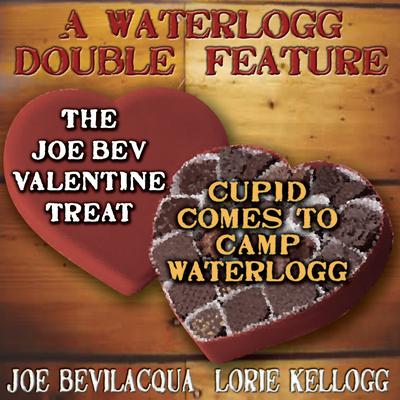 A Waterlogg Double Feature: The Joe Bev Valentine Treat & The Comedy-O-Rama Hour Valentine Special: Cupid Comes to Camp Waterlogg Audiobook, by Joe Bevilacqua