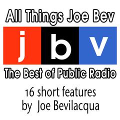 All Things Joe Bev: The Best of Public Radio Audiobook, by Joe Bevilacqua