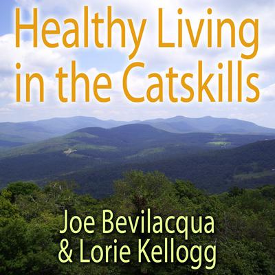 Healthy Living in the Catskills: A Joe & Lorie Special Audiobook, by Joe Bevilacqua