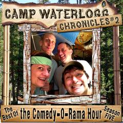 The Camp Waterlogg Chronicles 2: The Best of The Comedy-O-Rama Hour Season 5 Audiobook, by 