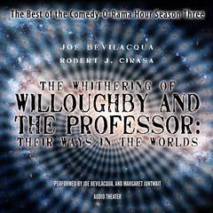 The Whithering of Willoughby and the Professor: Their Ways in the Worlds: The Best of the Comedy-O-Rama Hour, Season 3 Audiobook, by 