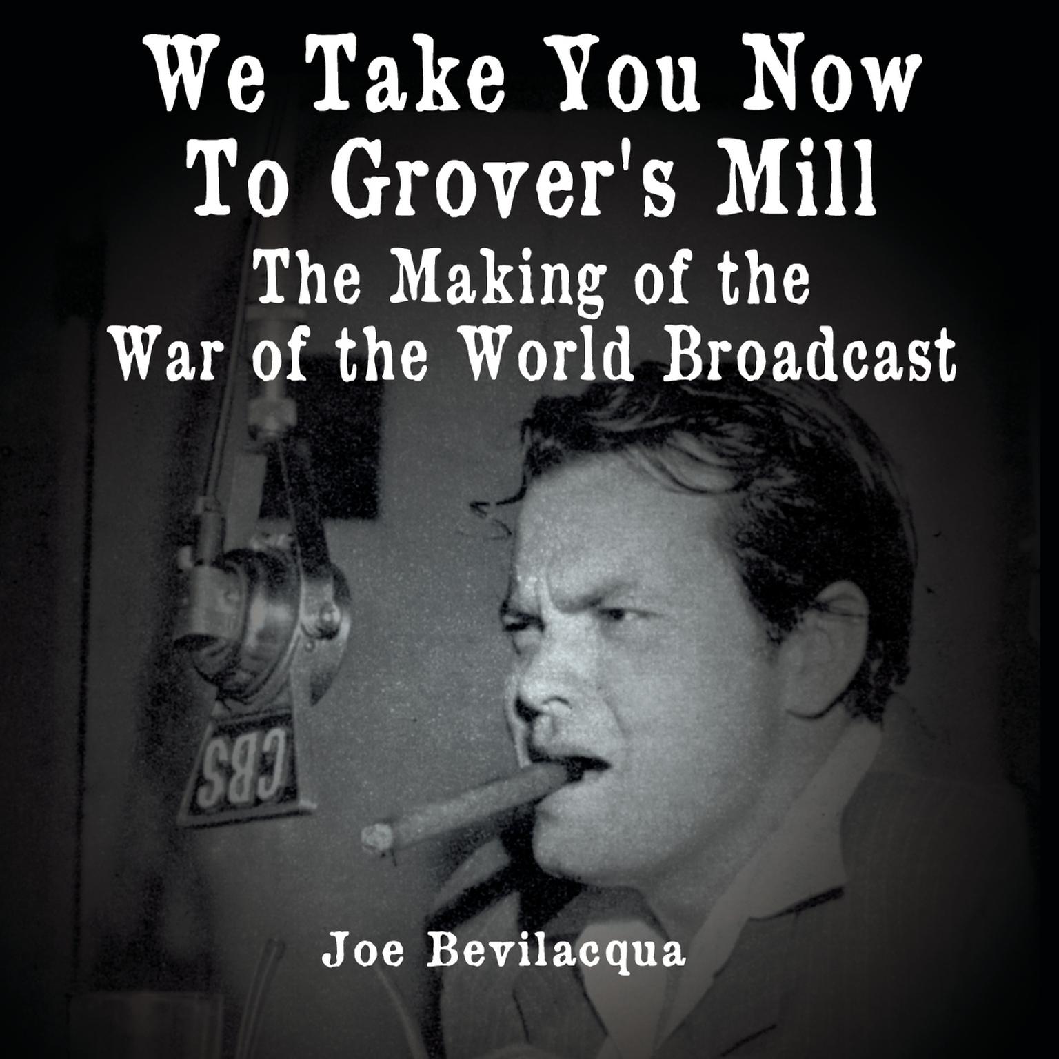 We Take You Now to Grover’s Mill: The Making of the War of the Worlds Broadcast Audiobook, by Joe Bevilacqua