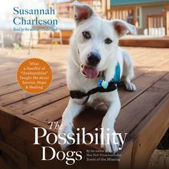 The Possibility Dogs: What a Handful of “Unadoptables” Taught Me about Service, Hope, and Healing Audiobook, by Susannah Charleson