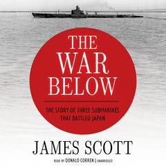 The War Below: The Story of Three Submarines That Battled Japan Audiobook, by James Scott