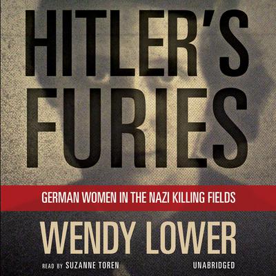 Hitler’s Furies: German Women in the Nazi Killing Fields Audiobook, by Wendy Lower