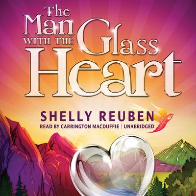 The Man with the Glass Heart: A Fable Audiobook, by Shelly Reuben