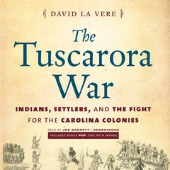 The Tuscarora War: Indians, Settlers, and the Fight for the Carolina Colonies Audiobook, by David La Vere