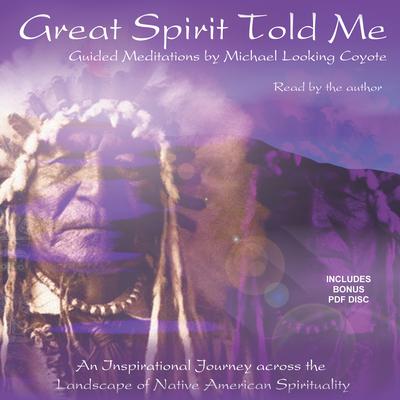 Great Spirit Told Me Audiobook, by Michael Looking Coyote