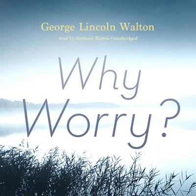 Why Worry? Audiobook, by George Lincoln Walton