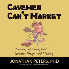 Cavemen Can’t Market: Attracting, Conversing, and Creating Loyal Customers with WOO Marketing Audiobook, by Jonathan Peters