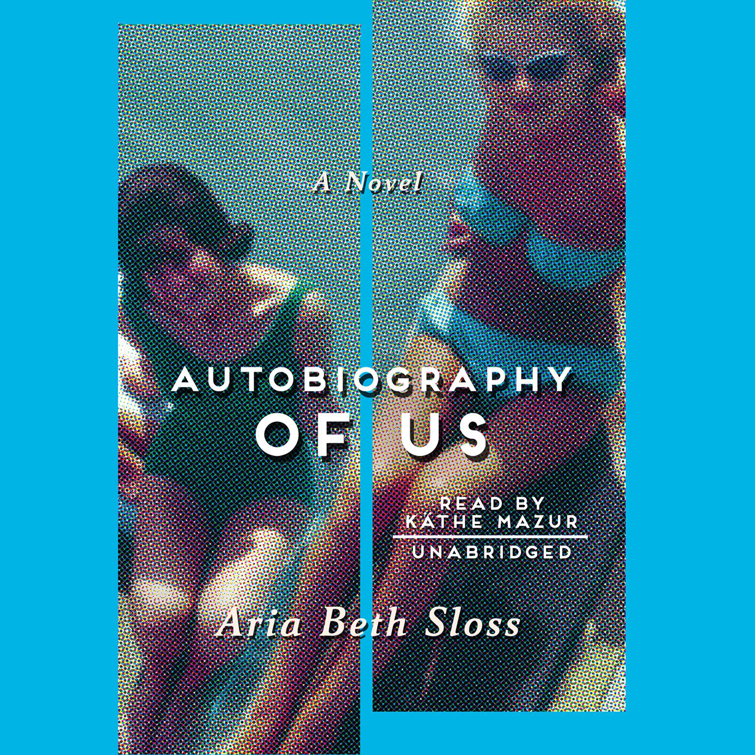 Autobiography of Us: A Novel Audiobook, by Aria Beth Sloss