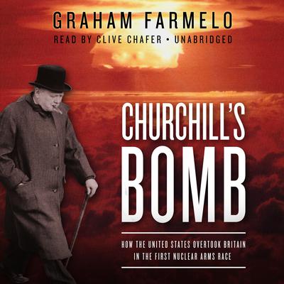 Churchill’s Bomb: How the United States Overtook Britain in the First Nuclear Arms Race Audiobook, by Graham Farmelo