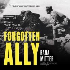 Forgotten Ally: China’s World War II, 1937–1945 Audiobook, by Rana Mitter
