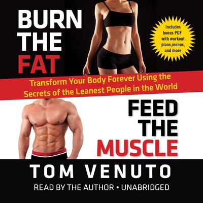 Burn the Fat, Feed the Muscle: Transform Your Body Forever Using the Secrets of the Leanest People in the World Audiobook, by Tom Venuto
