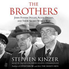 The Brothers: John Foster Dulles, Allen Dulles, and Their Secret World War Audiobook, by Stephen Kinzer