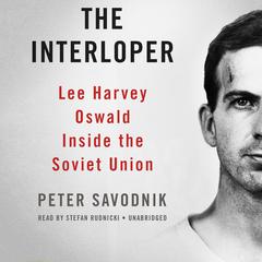 The Interloper: Lee Harvey Oswald inside the Soviet Union Audiobook, by Peter Savodnik