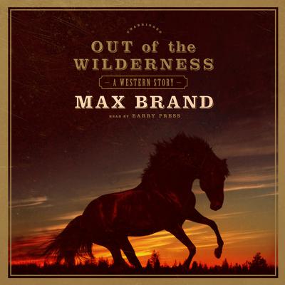 Out of the Wilderness: A Western Story Audiobook, by Max Brand