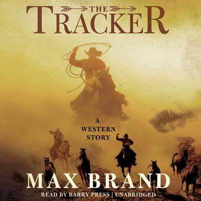 The Tracker: A Western Story Audiobook, by Max Brand