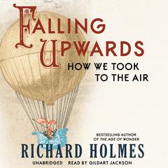 Falling Upwards: How We Took to the Air Audiobook, by Richard Holmes