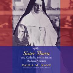 Sister Thorn and Catholic Mysticism in Modern America Audiobook, by Paula M. Kane