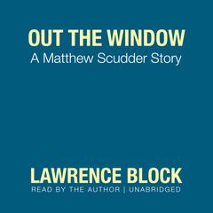 Out the Window: A Matthew Scudder Story Audiobook, by Lawrence Block