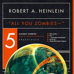 “All You Zombies—”: Five Classic Stories Audiobook, by Robert A. Heinlein