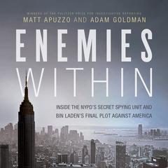 Enemies Within: Inside the NYPD’s Secret Spying Unit and bin Laden’s Final Plot against America Audiobook, by Matt Apuzzo
