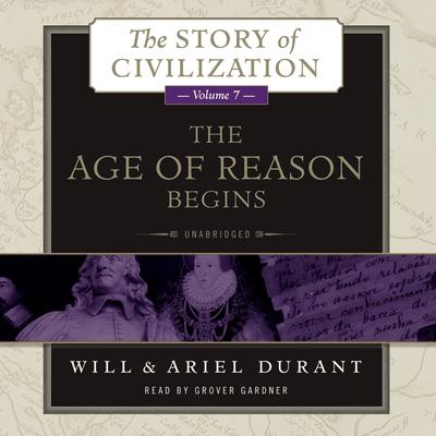 The Age of Reason Begins: A History of European Civilization in the Period of Shakespeare, Bacon, Montaigne, Rembrandt, Galileo, and Descartes: 1558–1648 Audiobook, by Will Durant