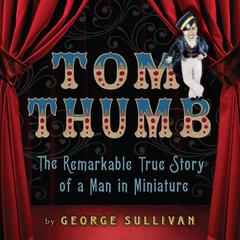 Tom Thumb: The Remarkable True Story of a Man in Miniature Audiobook, by George Sullivan