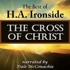 The Cross of Christ: The Best of H. A. Ironside Audiobook, by H. A. Ironside